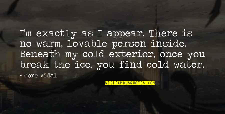 Water And Ice Quotes By Gore Vidal: I'm exactly as I appear. There is no Water And Ice Quotes By Gore Vidal: I'm exactly as I appear. There is no
