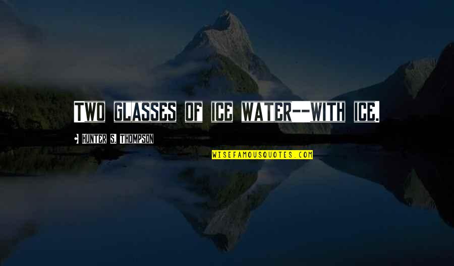Water And Ice Quotes By Hunter S. Thompson: Two glasses of ice water--with ice. Water And Ice Quotes By Hunter S. Thompson: Two glasses of ice water--with ice.