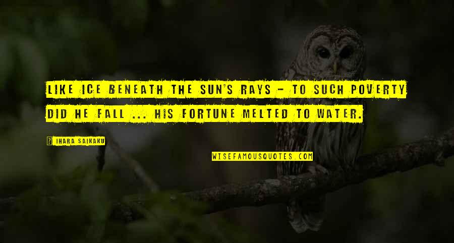 Water And Ice Quotes By Ihara Saikaku: Like ice beneath the sun's rays - to Water And Ice Quotes By Ihara Saikaku: Like ice beneath the sun's rays - to