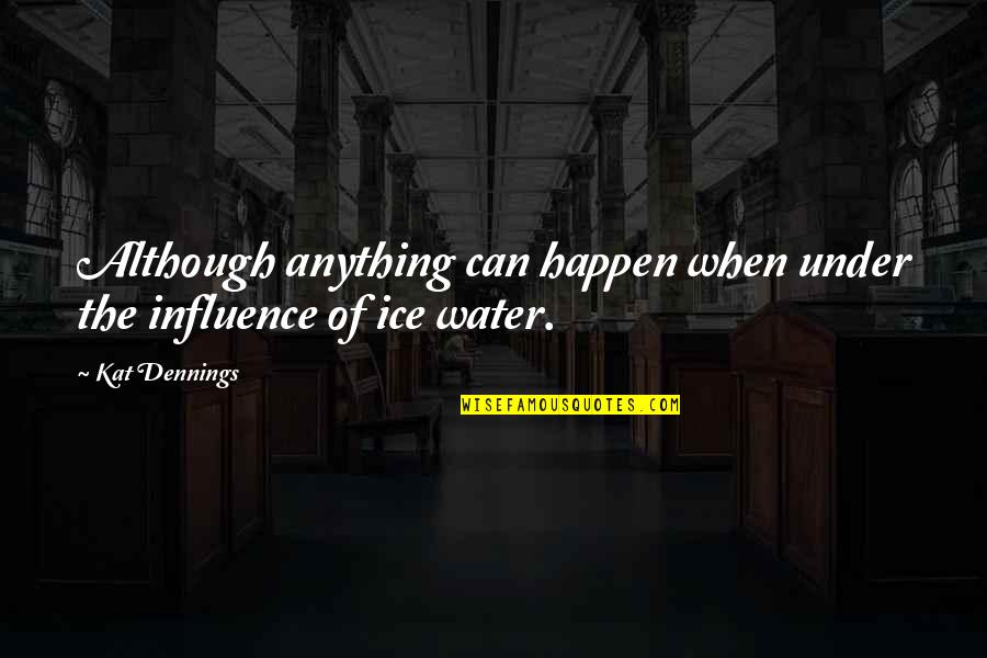 Water And Ice Quotes By Kat Dennings: Although anything can happen when under the influence