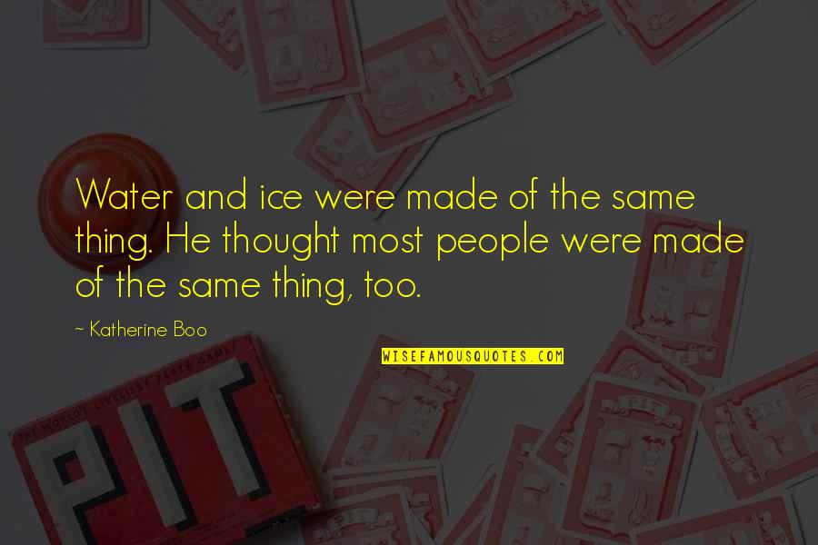 Water And Ice Quotes By Katherine Boo: Water and ice were made of the same Water And Ice Quotes By Katherine Boo: Water and ice were made of the same