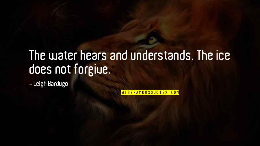 Water And Ice Quotes By Leigh Bardugo: The water hears and understands. The ice does Water And Ice Quotes By Leigh Bardugo: The water hears and understands. The ice does