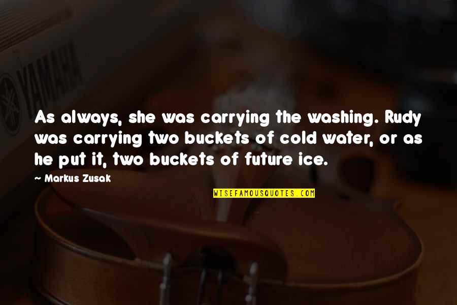 Water And Ice Quotes By Markus Zusak: As always, she was carrying the washing. Rudy Water And Ice Quotes By Markus Zusak: As always, she was carrying the washing. Rudy