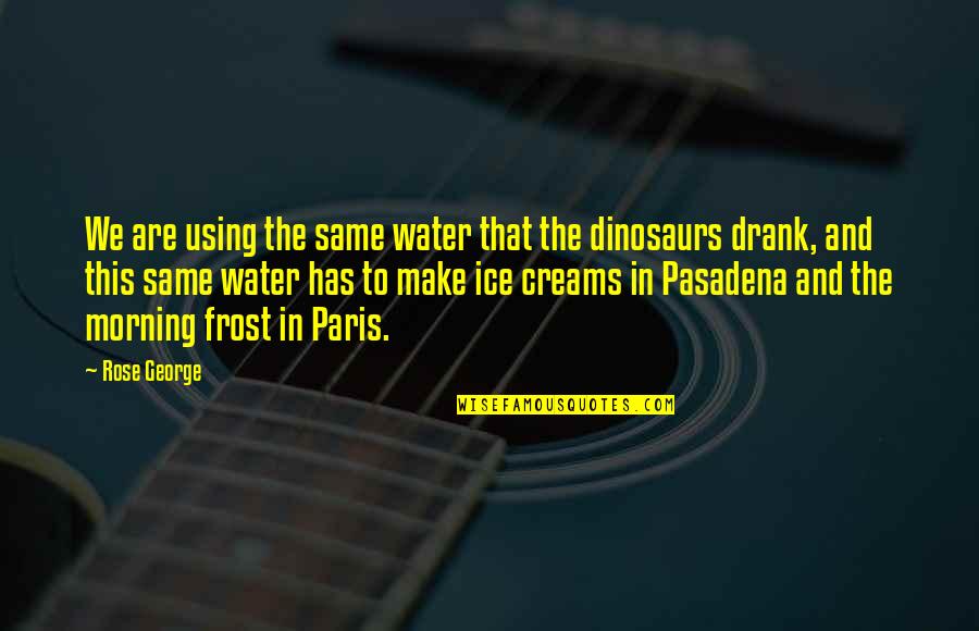 Water And Ice Quotes By Rose George: We are using the same water that the Water And Ice Quotes By Rose George: We are using the same water that the