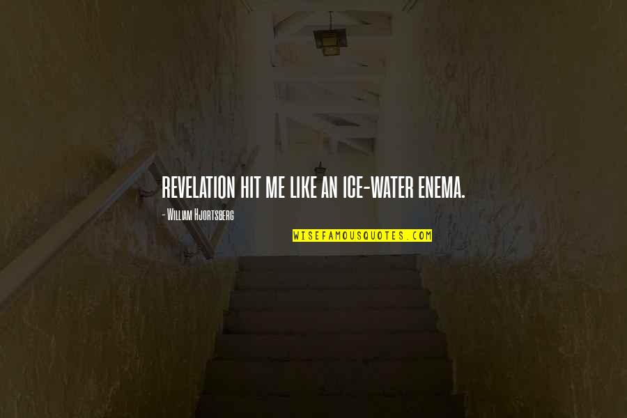 Water And Ice Quotes By William Hjortsberg: revelation hit me like an ice-water enema. Water And Ice Quotes By William Hjortsberg: revelation hit me like an ice-water enema.