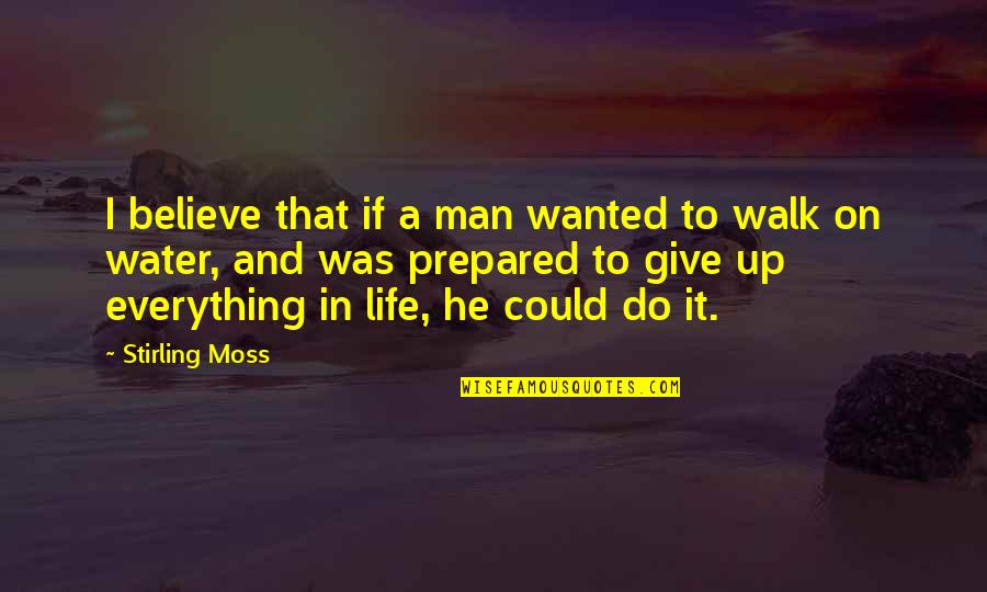 Water And Life Quotes By Stirling Moss: I believe that if a man wanted to