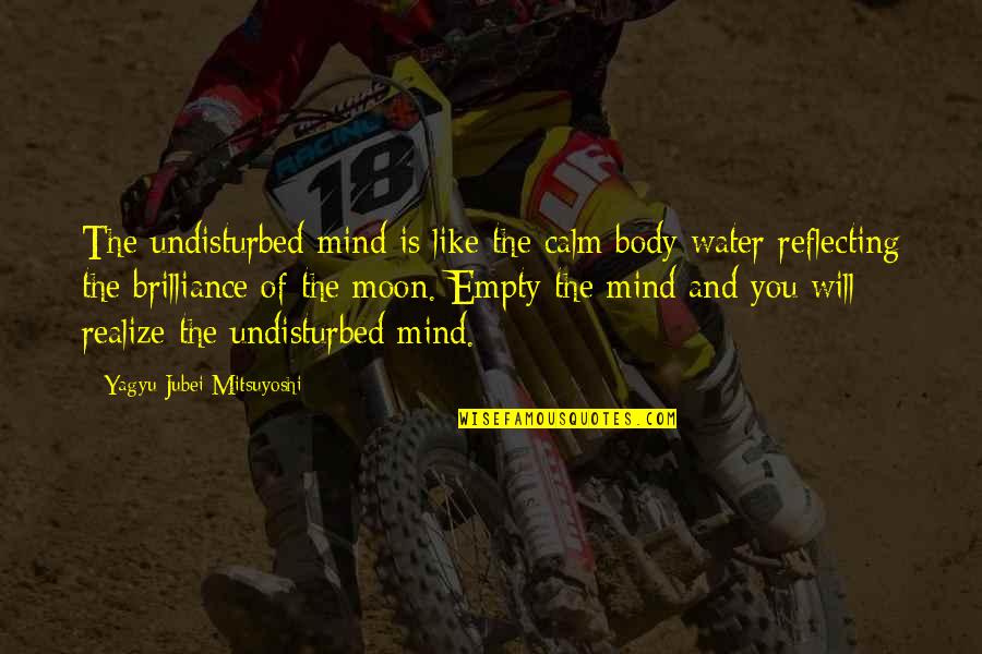 Water And Moon Quotes By Yagyu Jubei Mitsuyoshi: The undisturbed mind is like the calm body