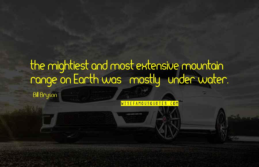 Water And Mountain Quotes By Bill Bryson: the mightiest and most extensive mountain range on