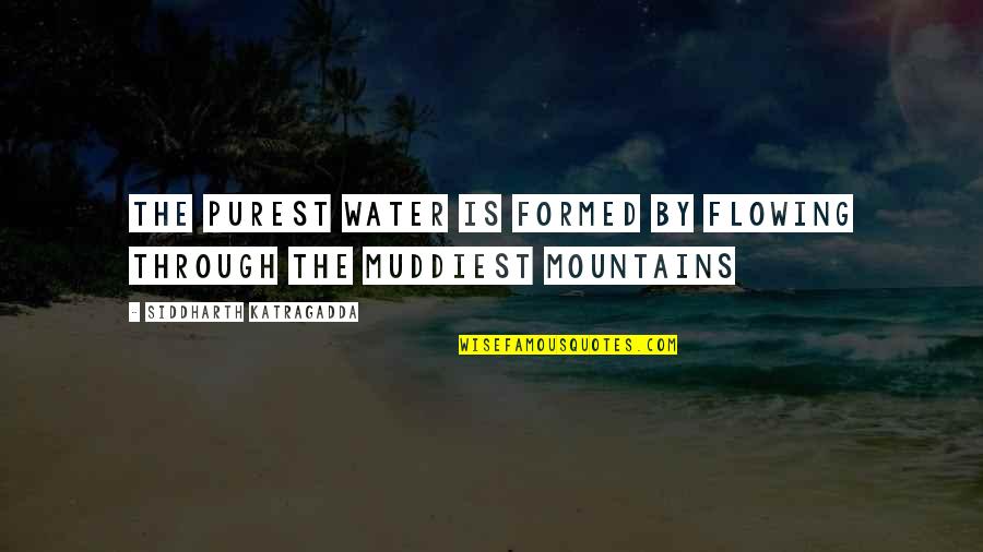 Water And Mountain Quotes By Siddharth Katragadda: The purest water is formed by flowing through