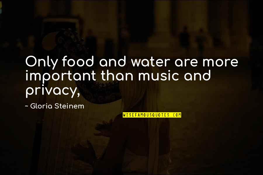 Water And Music Quotes By Gloria Steinem: Only food and water are more important than