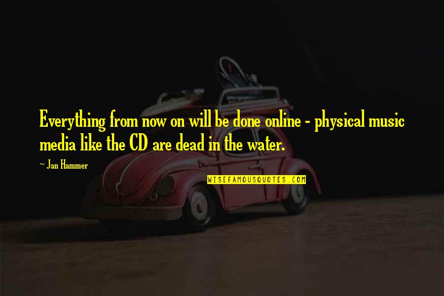 Water And Music Quotes By Jan Hammer: Everything from now on will be done online