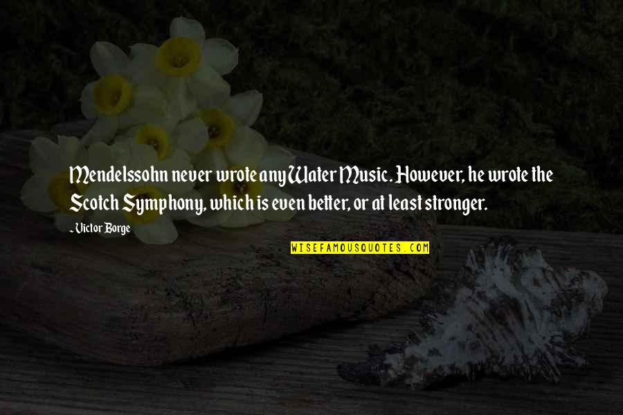 Water And Music Quotes By Victor Borge: Mendelssohn never wrote any Water Music. However, he