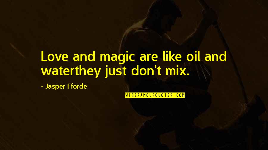Water And Oil Don't Mix Quotes By Jasper Fforde: Love and magic are like oil and waterthey