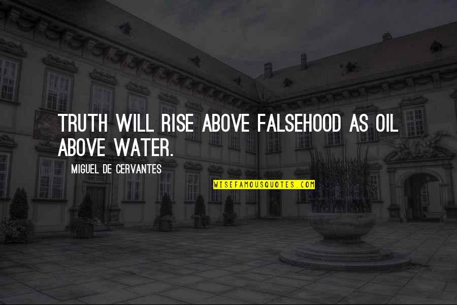 Water And Oil Quotes By Miguel De Cervantes: Truth will rise above falsehood as oil above