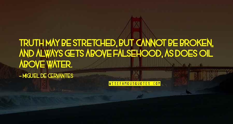 Water And Oil Quotes By Miguel De Cervantes: Truth may be stretched, but cannot be broken,