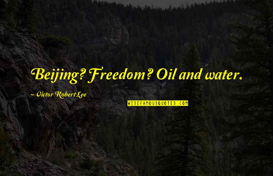 Water And Oil Quotes By Victor Robert Lee: Beijing? Freedom? Oil and water.
