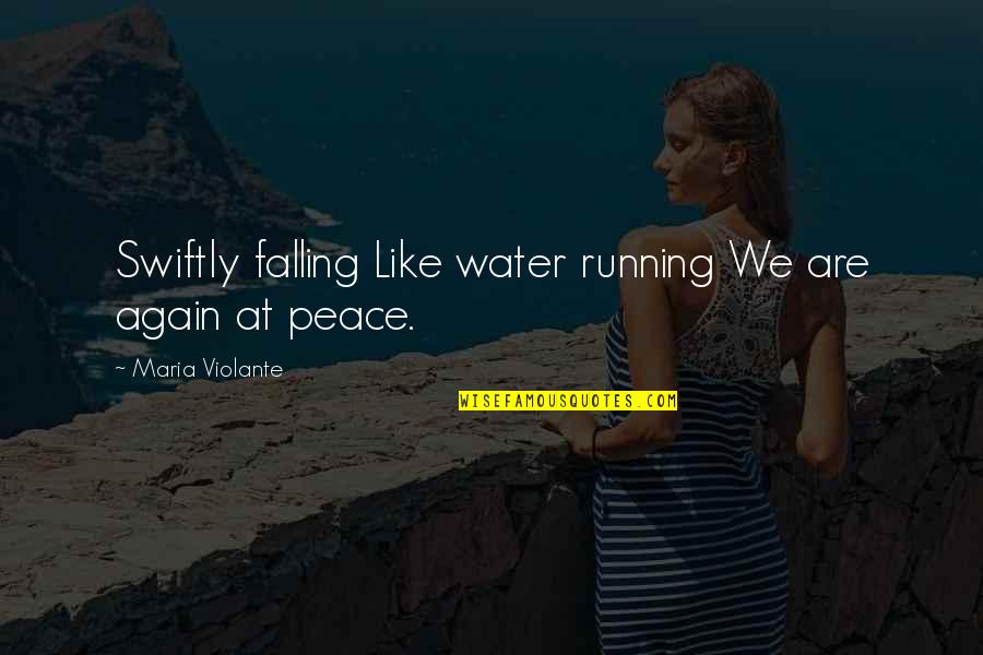 Water And Peace Quotes By Maria Violante: Swiftly falling Like water running We are again