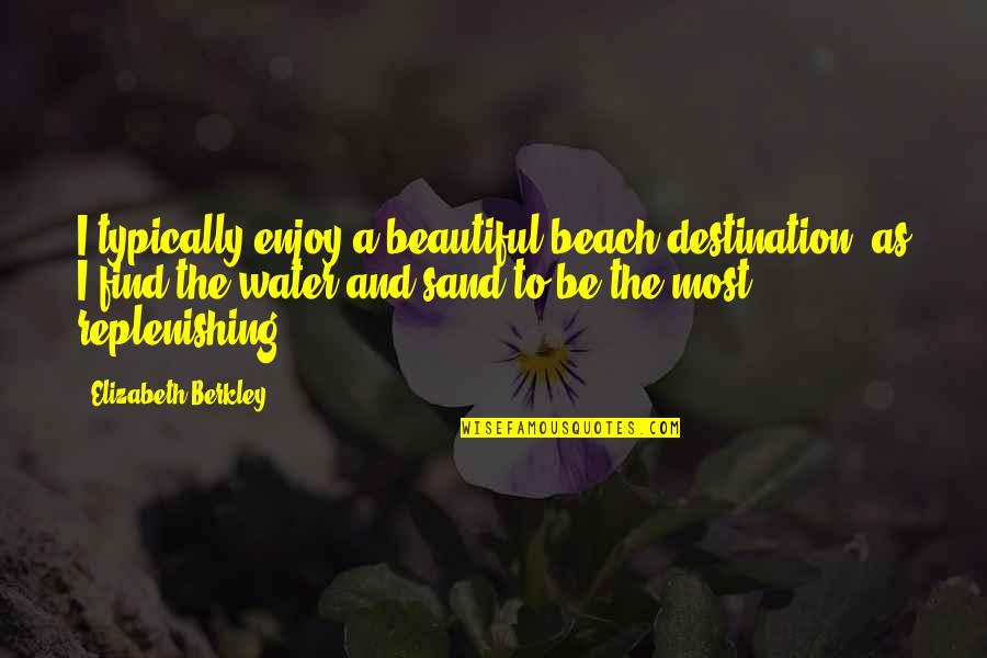 Water And Quotes By Elizabeth Berkley: I typically enjoy a beautiful beach destination, as