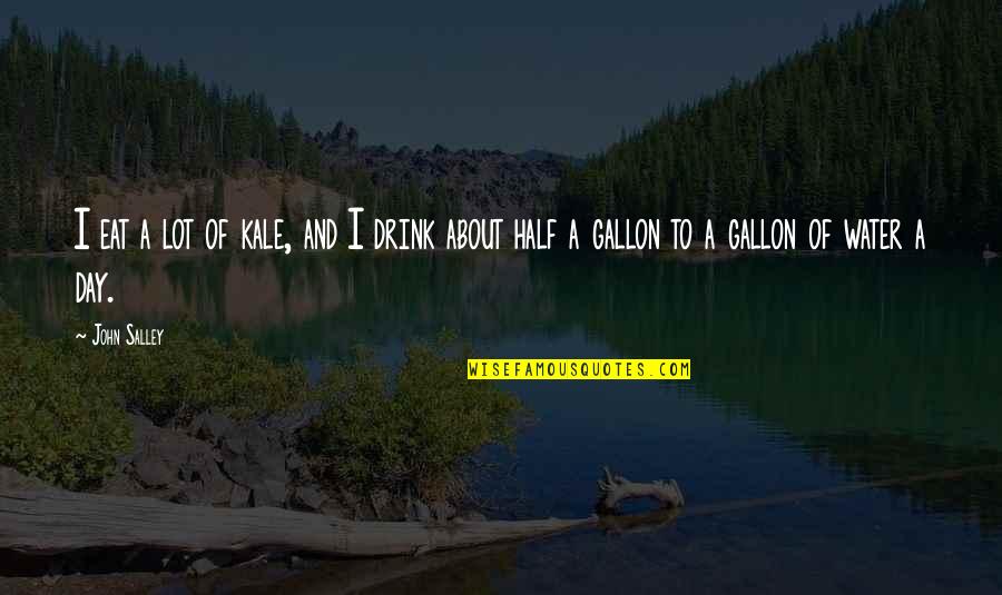 Water And Quotes By John Salley: I eat a lot of kale, and I