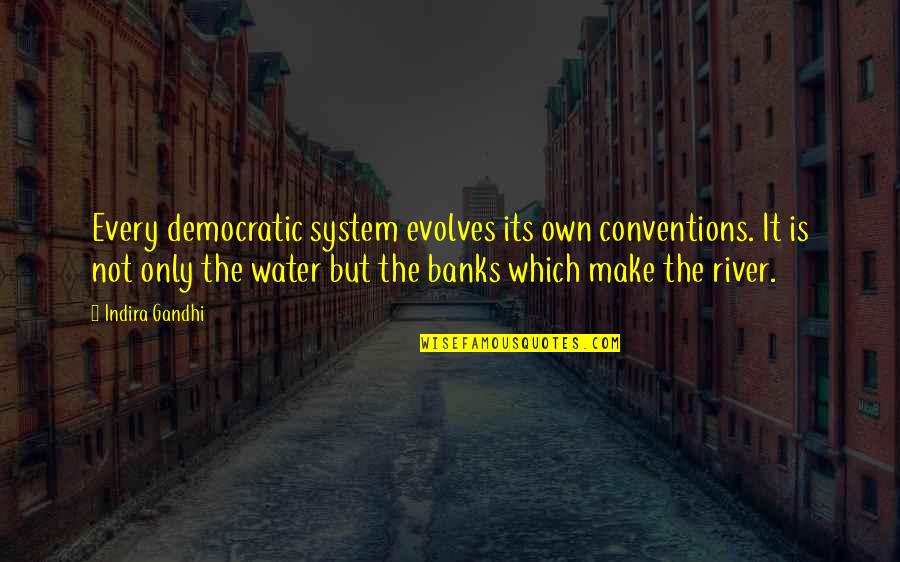 Water And Rivers Quotes By Indira Gandhi: Every democratic system evolves its own conventions. It