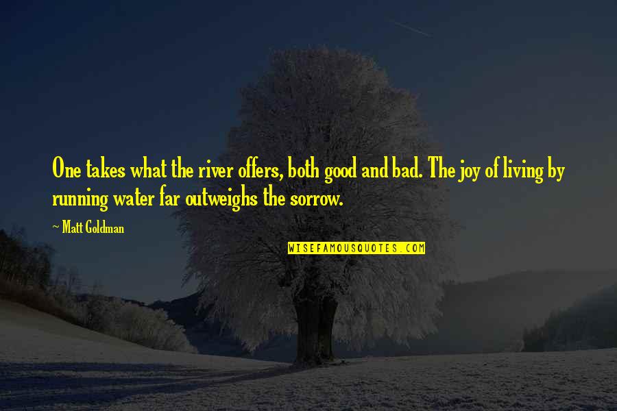 Water And Rivers Quotes By Matt Goldman: One takes what the river offers, both good
