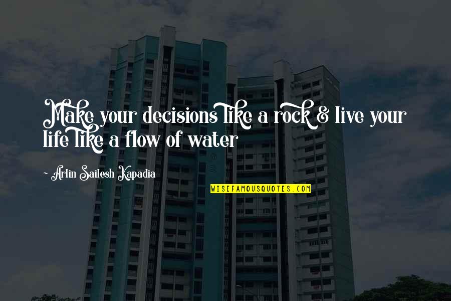 Water And Rock Quotes By Arlin Sailesh Kapadia: Make your decisions like a rock & live