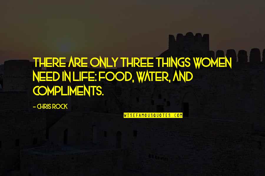 Water And Rock Quotes By Chris Rock: There are only three things women need in