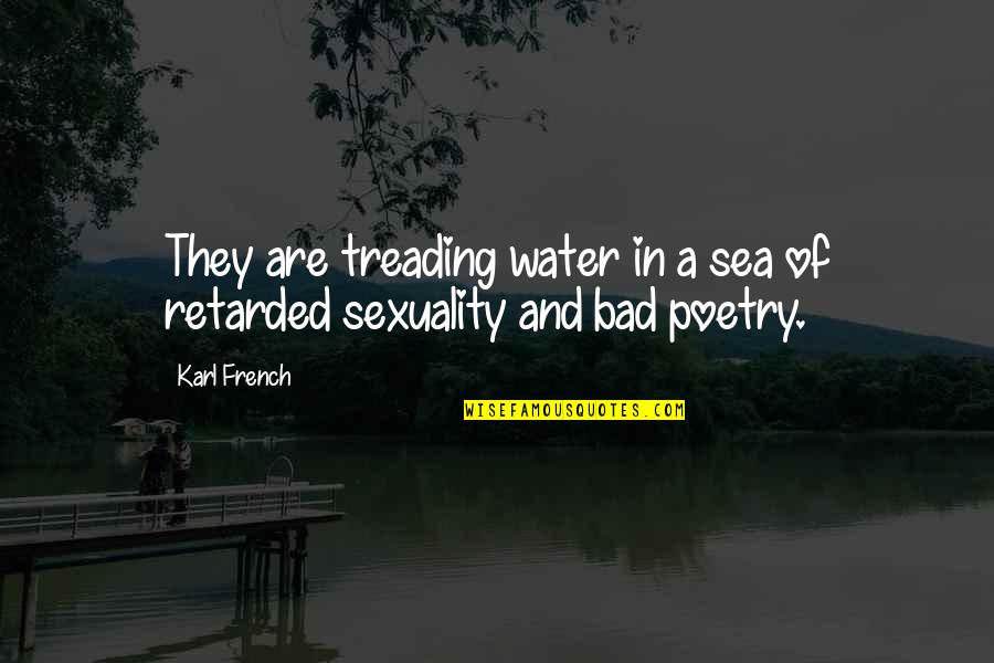 Water And Rock Quotes By Karl French: They are treading water in a sea of