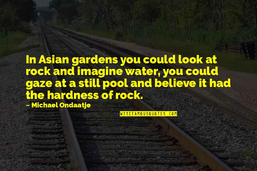 Water And Rock Quotes By Michael Ondaatje: In Asian gardens you could look at rock