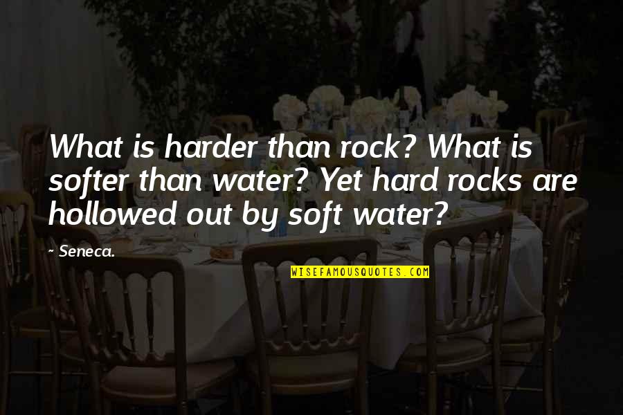 Water And Rock Quotes By Seneca.: What is harder than rock? What is softer