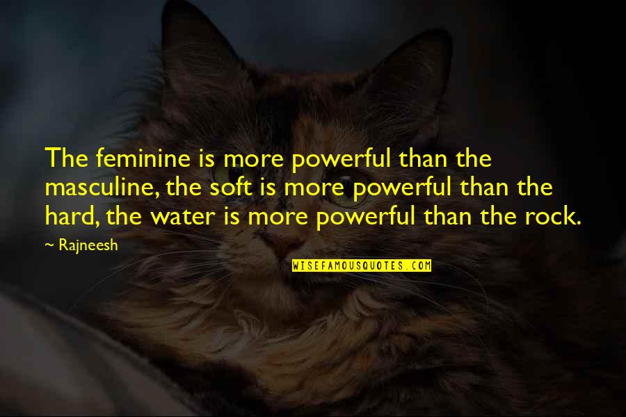 Water And Rocks Quotes By Rajneesh: The feminine is more powerful than the masculine,