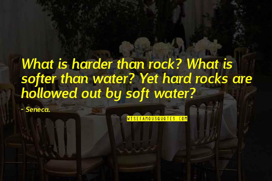 Water And Rocks Quotes By Seneca.: What is harder than rock? What is softer