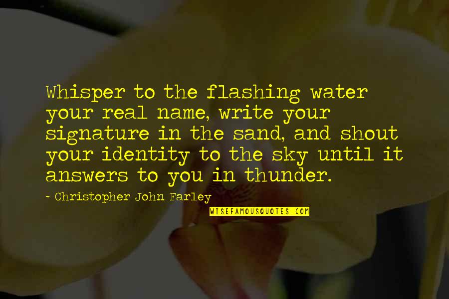 Water And Sky Quotes By Christopher John Farley: Whisper to the flashing water your real name, Water And Sky Quotes By Christopher John Farley: Whisper to the flashing water your real name,