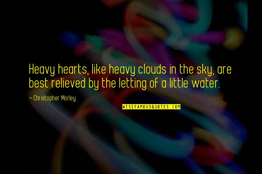Water And Sky Quotes By Christopher Morley: Heavy hearts, like heavy clouds in the sky, Water And Sky Quotes By Christopher Morley: Heavy hearts, like heavy clouds in the sky,