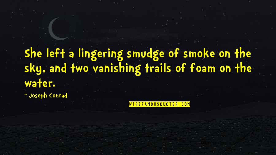 Water And Sky Quotes By Joseph Conrad: She left a lingering smudge of smoke on