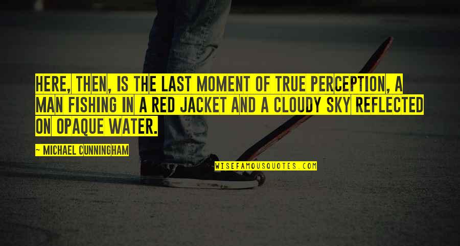 Water And Sky Quotes By Michael Cunningham: Here, then, is the last moment of true Water And Sky Quotes By Michael Cunningham: Here, then, is the last moment of true