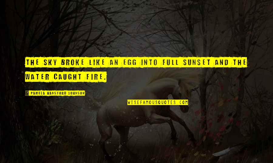 Water And Sky Quotes By Pamela Hansford Johnson: The sky broke like an egg into full Water And Sky Quotes By Pamela Hansford Johnson: The sky broke like an egg into full