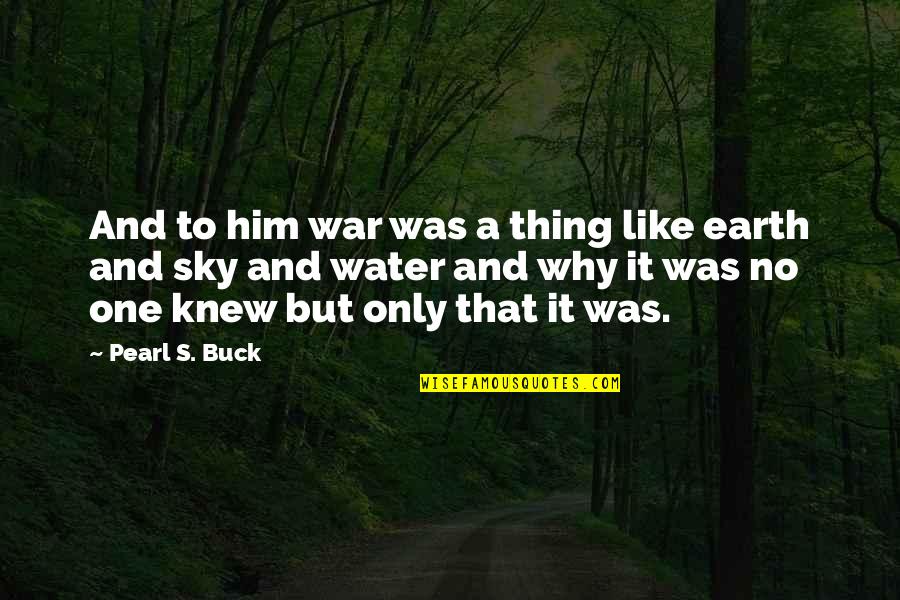 Water And Sky Quotes By Pearl S. Buck: And to him war was a thing like Water And Sky Quotes By Pearl S. Buck: And to him war was a thing like