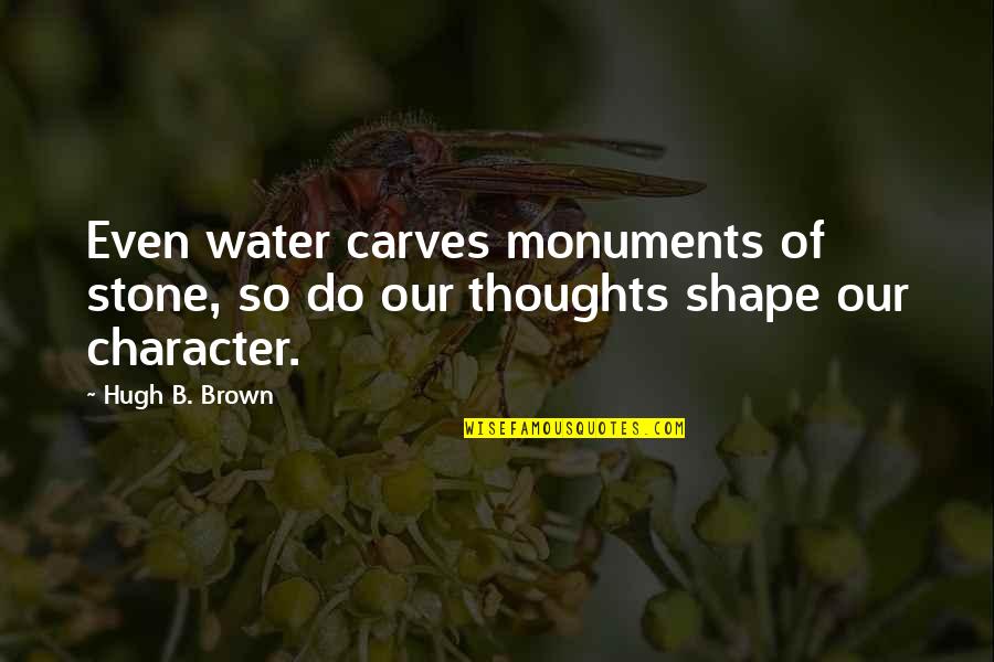Water And Stone Quotes By Hugh B. Brown: Even water carves monuments of stone, so do