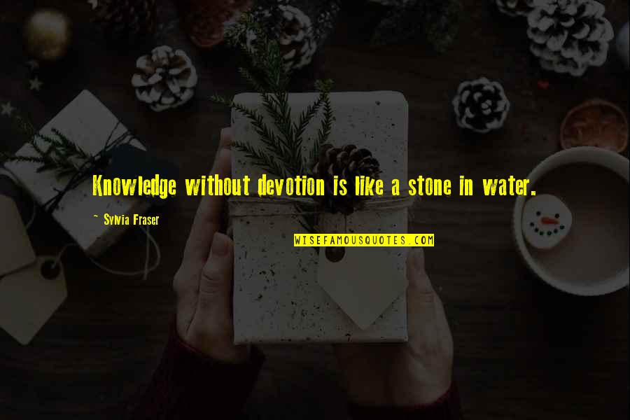 Water And Stone Quotes By Sylvia Fraser: Knowledge without devotion is like a stone in