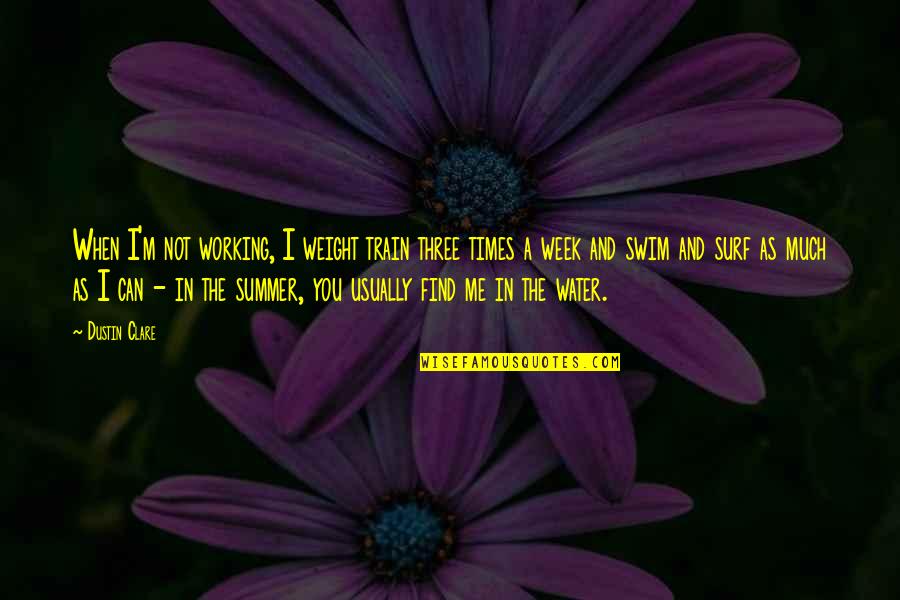 Water And Summer Quotes By Dustin Clare: When I'm not working, I weight train three Water And Summer Quotes By Dustin Clare: When I'm not working, I weight train three
