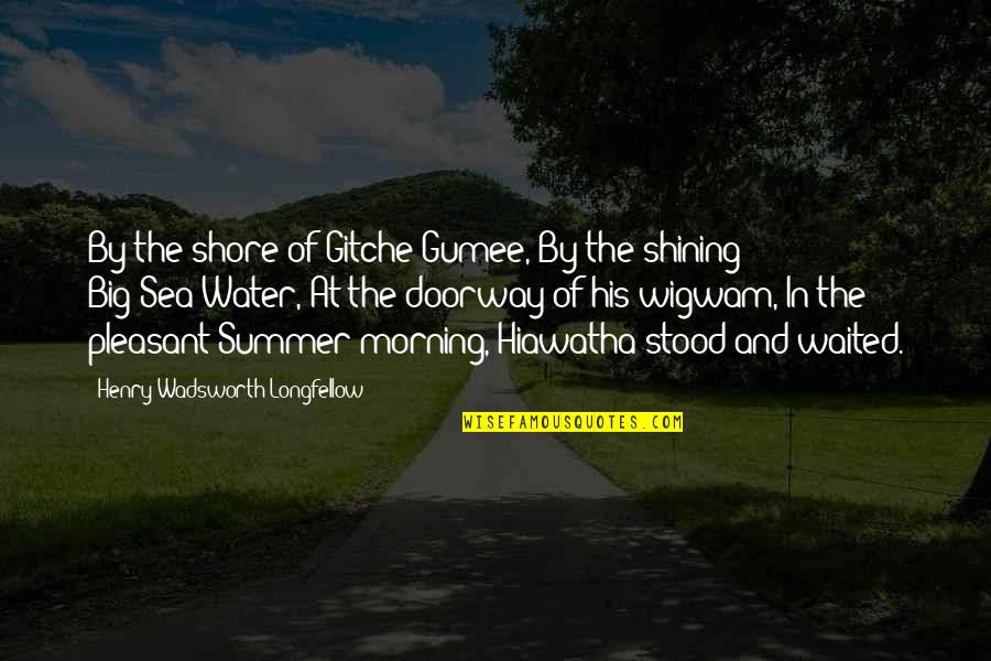 Water And Summer Quotes By Henry Wadsworth Longfellow: By the shore of Gitche Gumee, By the