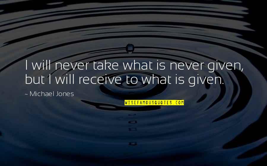 Water And Summer Quotes By Michael Jones: I will never take what is never given,