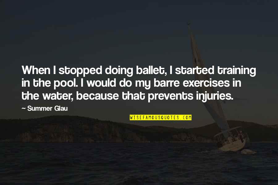 Water And Summer Quotes By Summer Glau: When I stopped doing ballet, I started training
