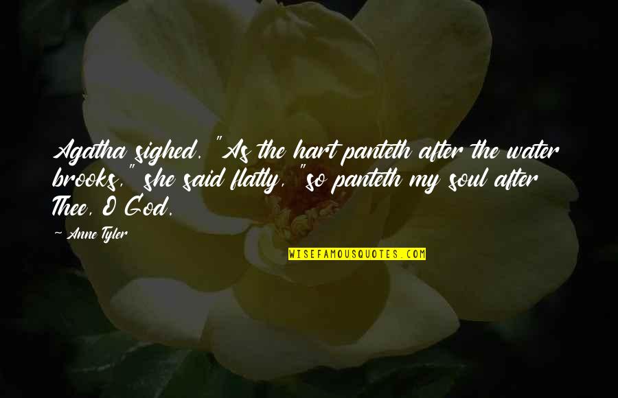 Water And The Soul Quotes By Anne Tyler: Agatha sighed. "As the hart panteth after the