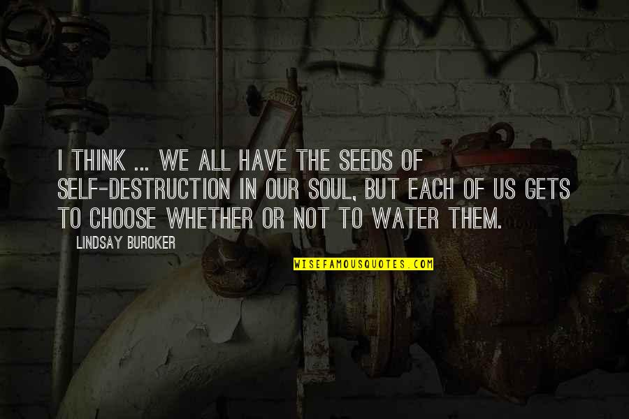 Water And The Soul Quotes By Lindsay Buroker: I think ... we all have the seeds