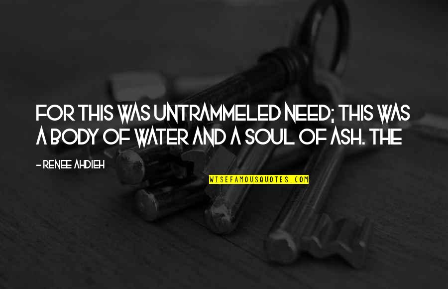 Water And The Soul Quotes By Renee Ahdieh: For this was untrammeled need; this was a