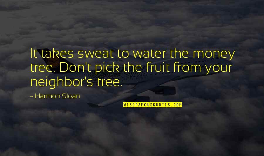 Water And Tree Quotes By Harmon Sloan: It takes sweat to water the money tree.