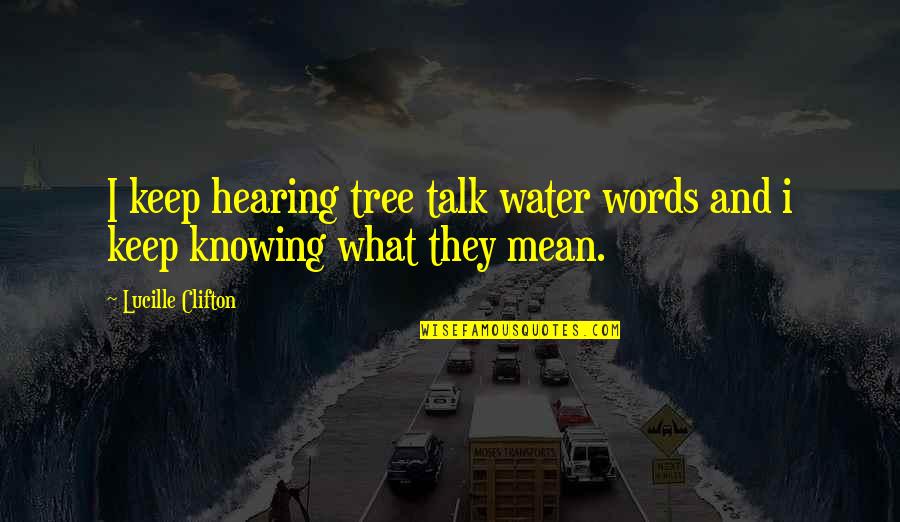 Water And Tree Quotes By Lucille Clifton: I keep hearing tree talk water words and