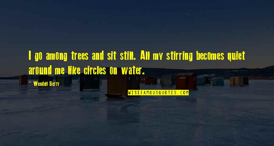 Water And Trees Quotes By Wendell Berry: I go among trees and sit still. All